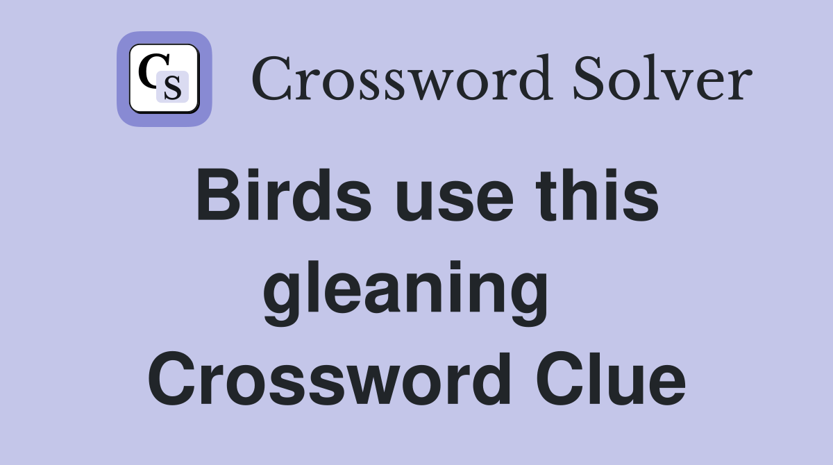 Birds use this gleaning  Crossword Clue