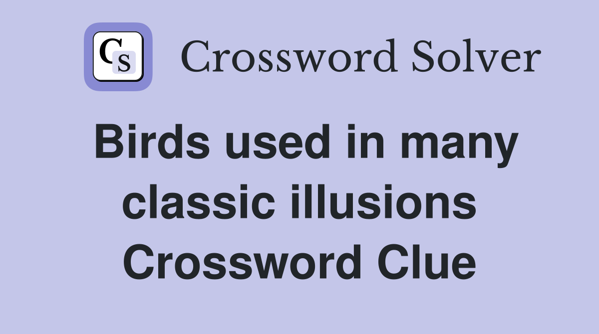 Birds used in many classic illusions Crossword Clue