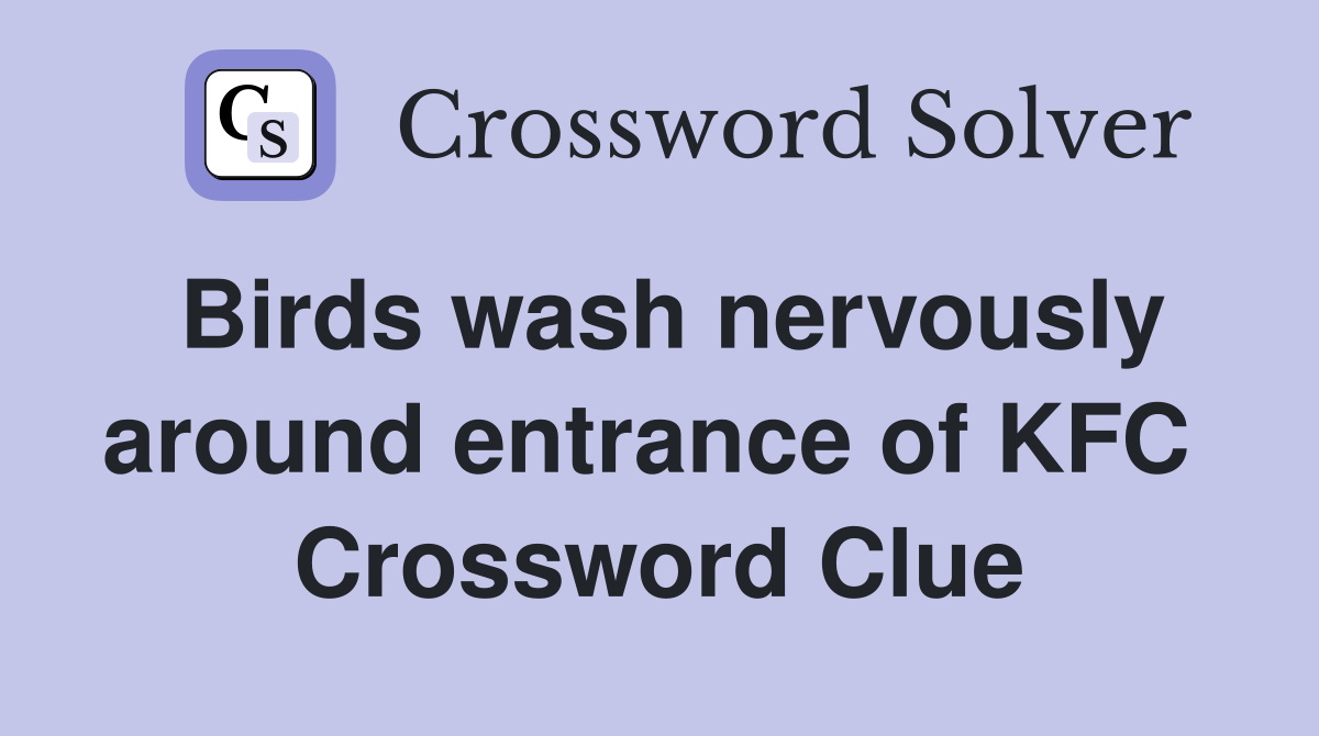 Birds wash nervously around entrance of KFC  Crossword Clue