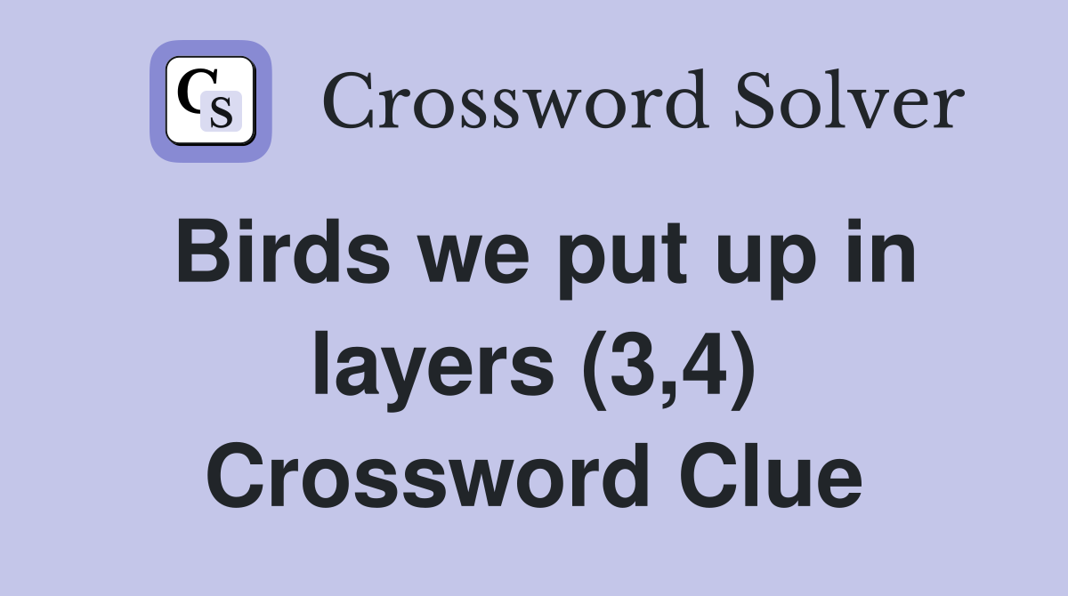 Birds we put up in layers (3,4) Crossword Clue