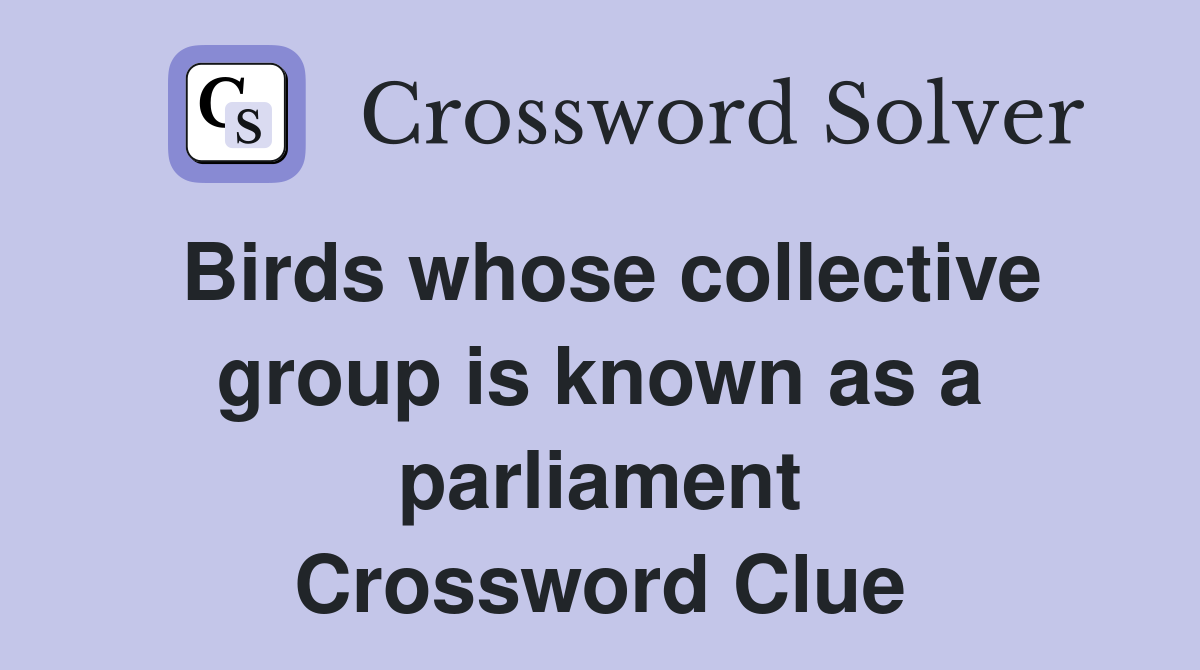 Birds whose collective group is known as a parliament Crossword Clue