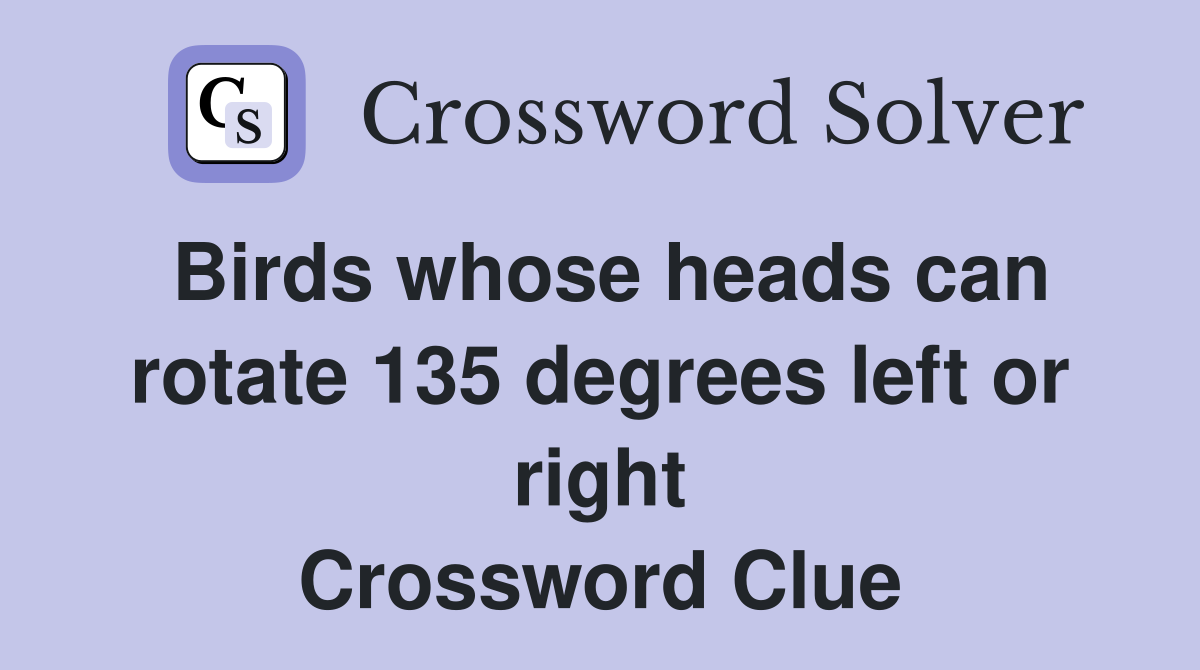 Birds whose heads can rotate 135 degrees left or right Crossword Clue