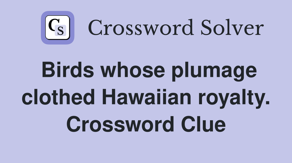 Birds whose plumage clothed Hawaiian royalty. Crossword Clue