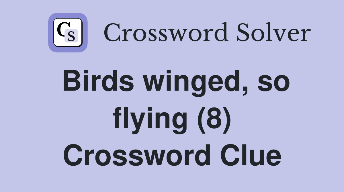 Birds winged, so flying (8) Crossword Clue