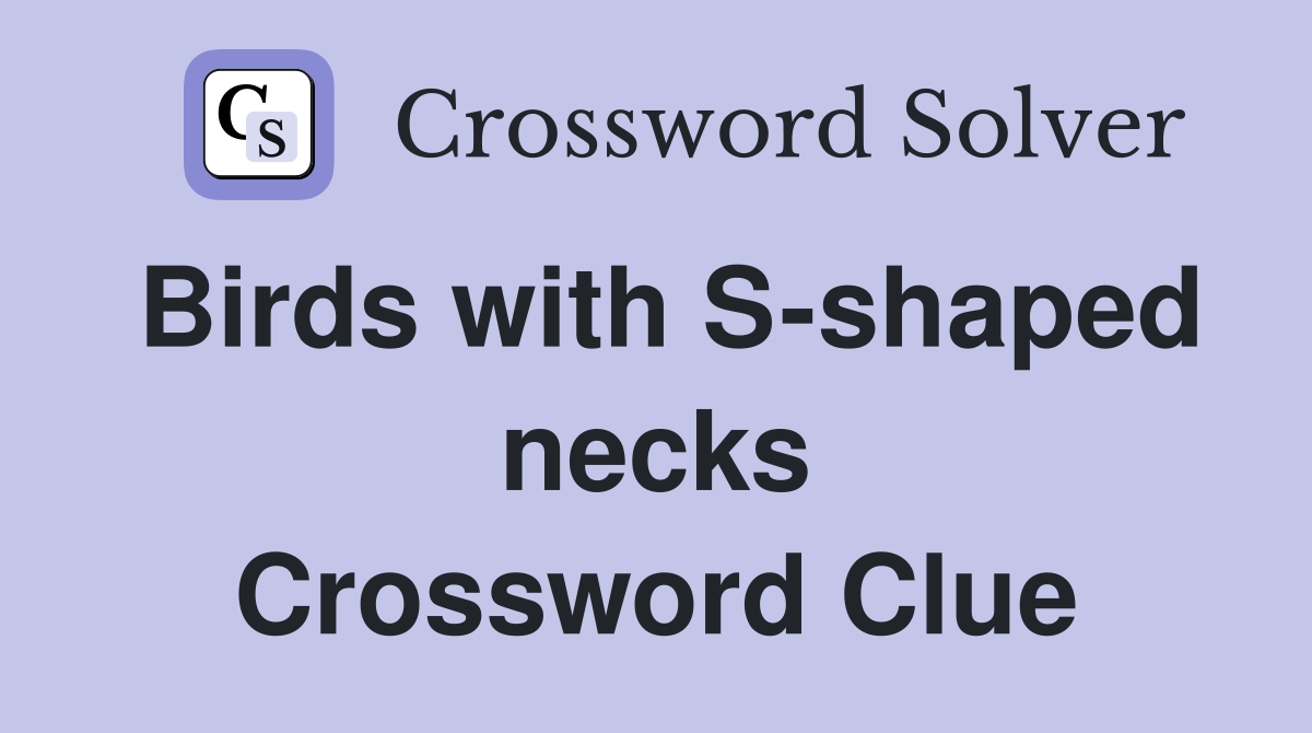 Birds with S-shaped necks Crossword Clue