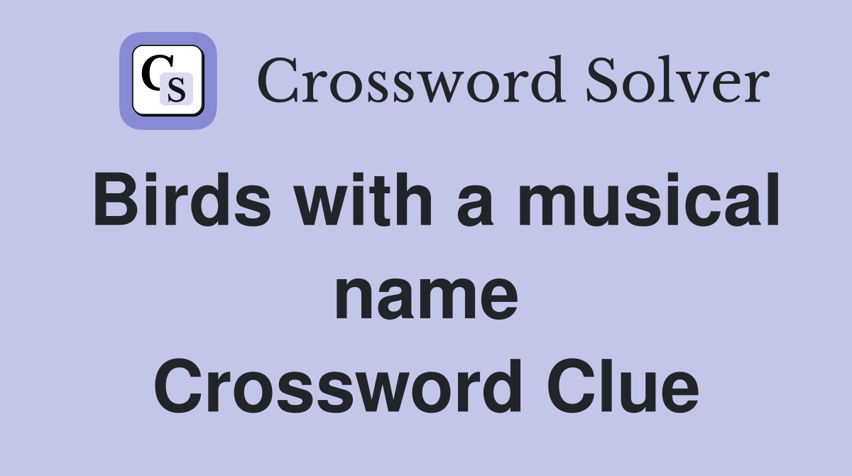 Birds with a musical name Crossword Clue