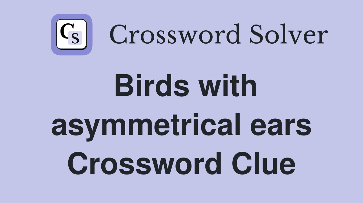 Birds with asymmetrical ears Crossword Clue