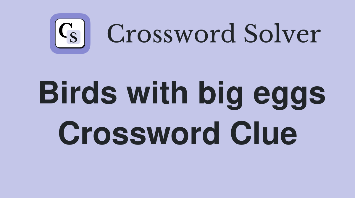 Birds with big eggs Crossword Clue