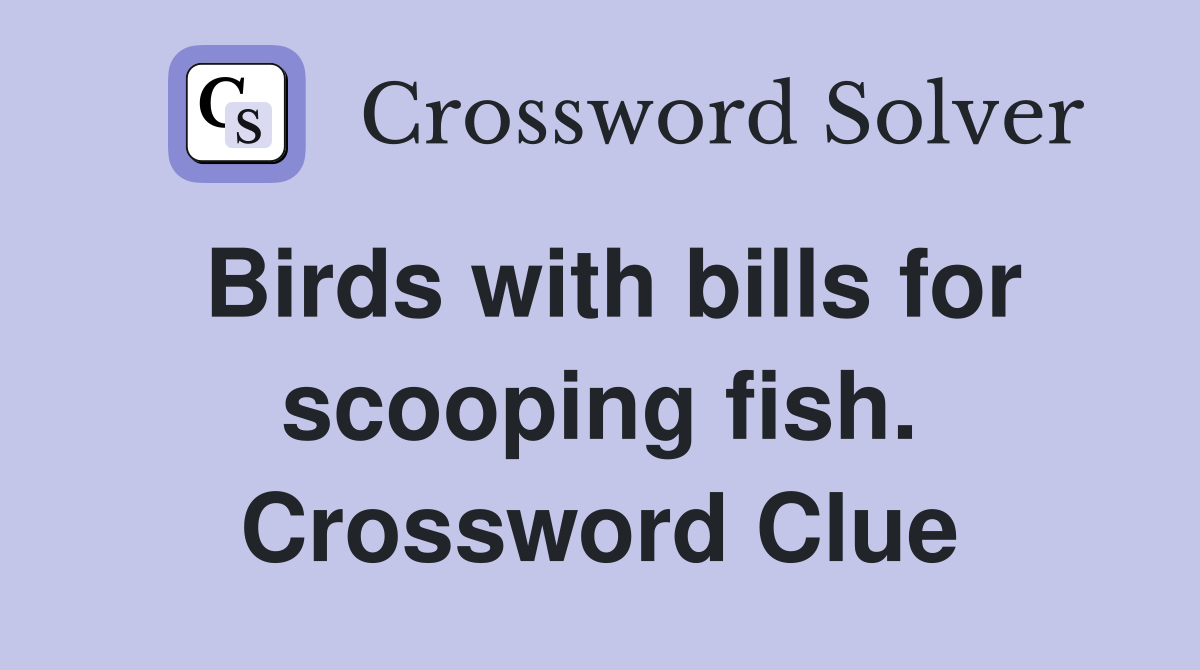 Birds with bills for scooping fish. Crossword Clue