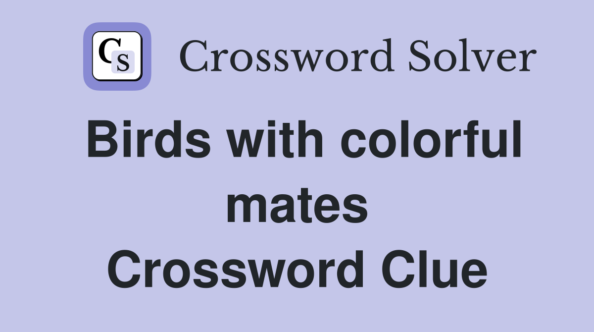 Birds with colorful mates Crossword Clue