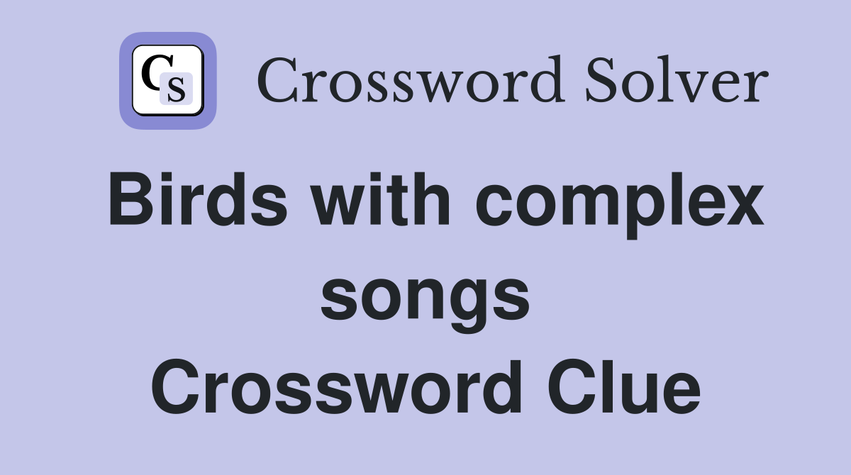 Birds with complex songs Crossword Clue