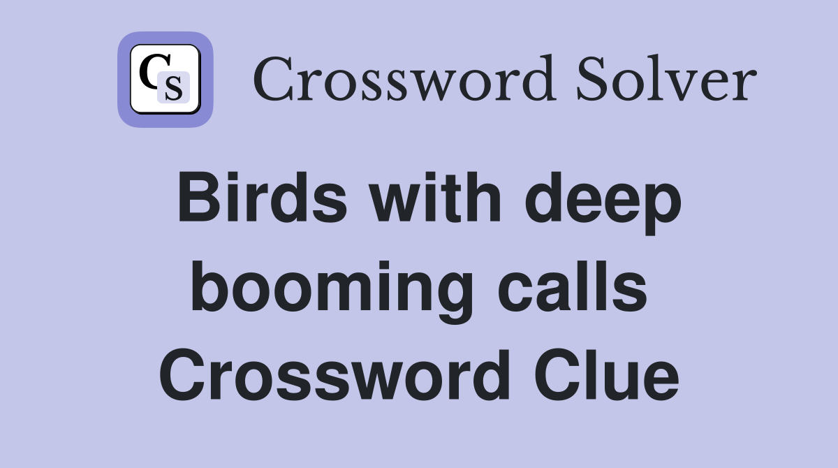 Birds with deep booming calls Crossword Clue