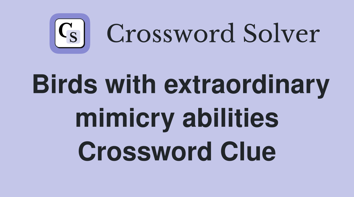 Birds with extraordinary mimicry abilities Crossword Clue