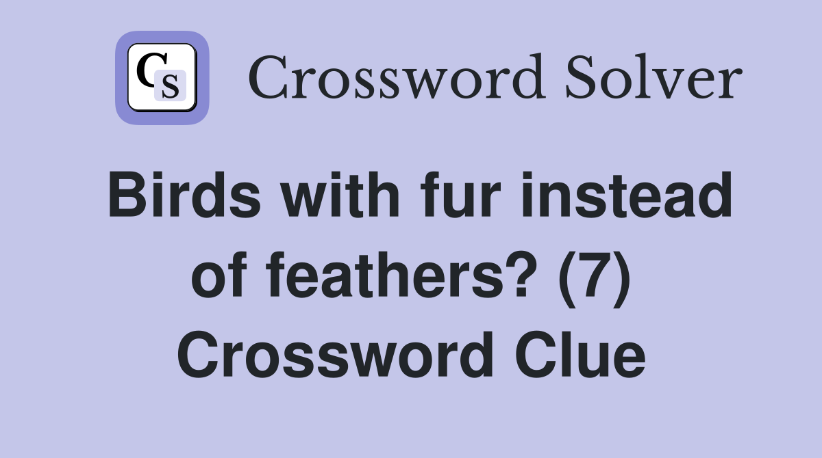 Birds with fur instead of feathers? (7) Crossword Clue