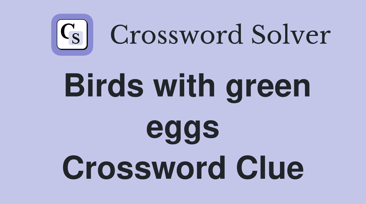 Birds with green eggs Crossword Clue