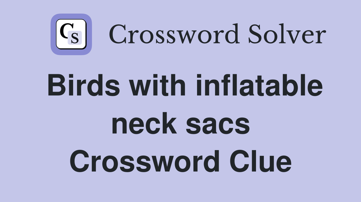 Birds with inflatable neck sacs Crossword Clue