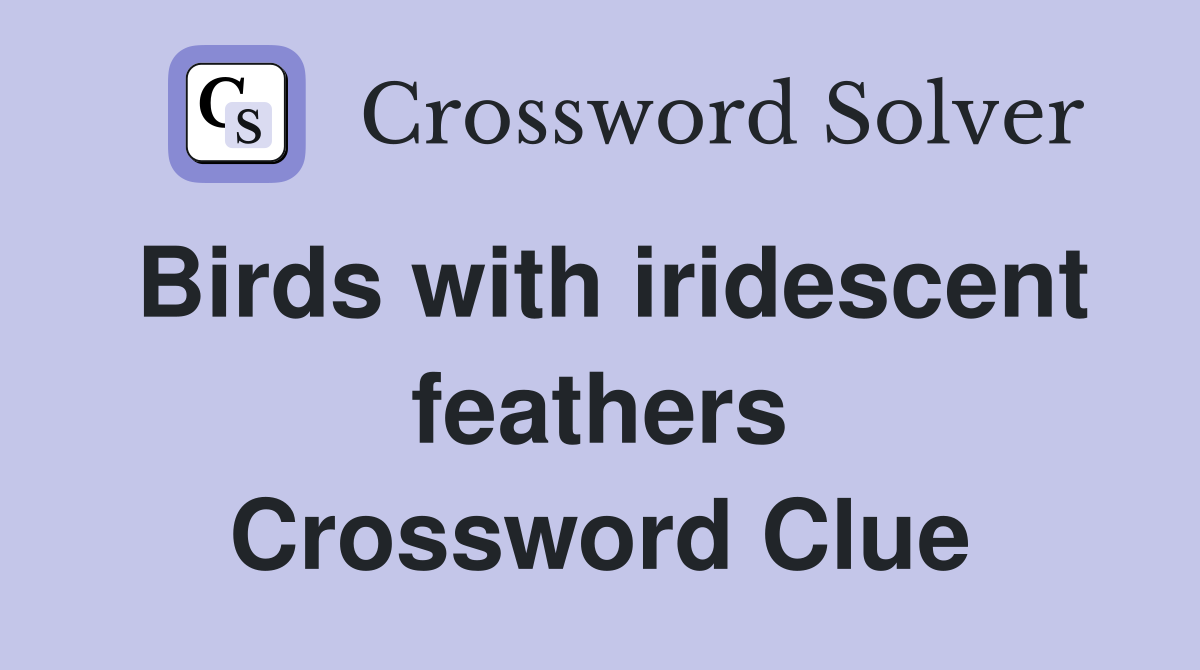 Birds with iridescent feathers Crossword Clue