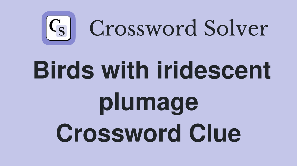 Birds with iridescent plumage Crossword Clue