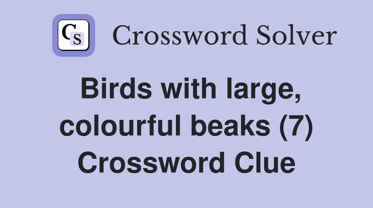 Birds with large, colourful beaks (7) Crossword Clue