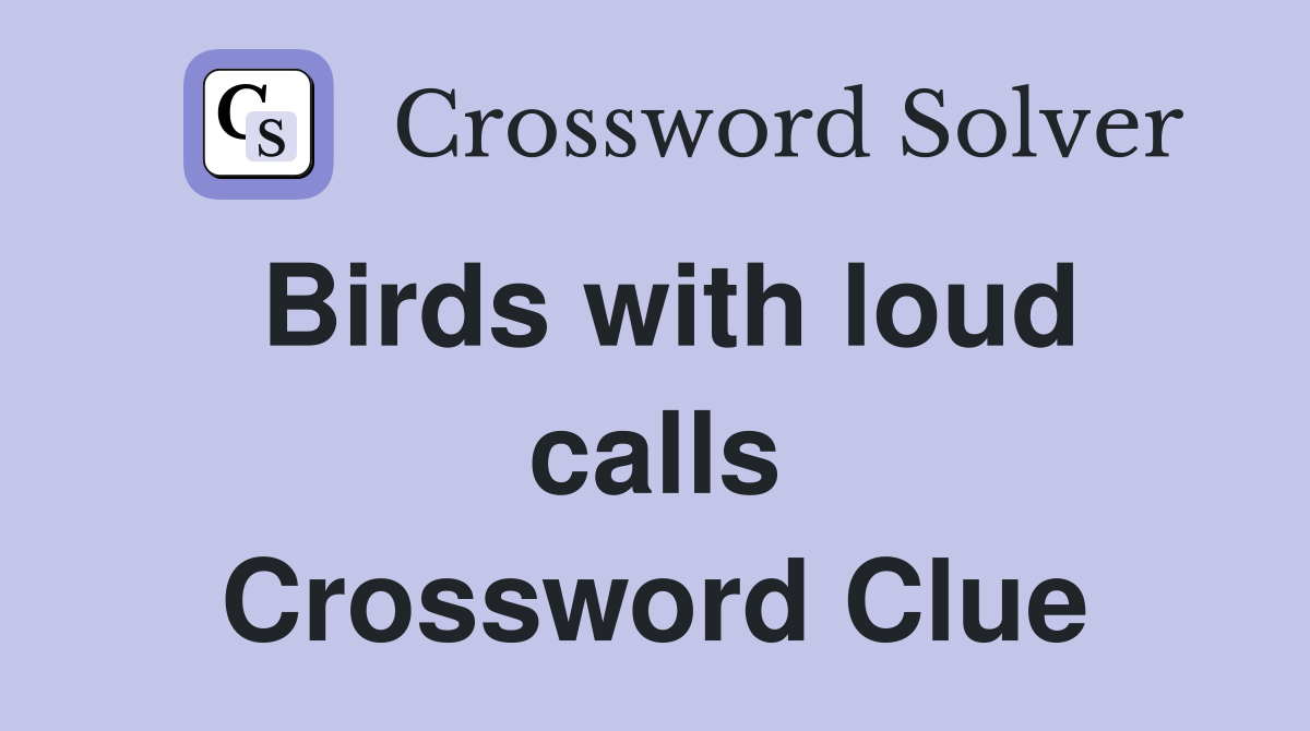 Birds with loud calls Crossword Clue