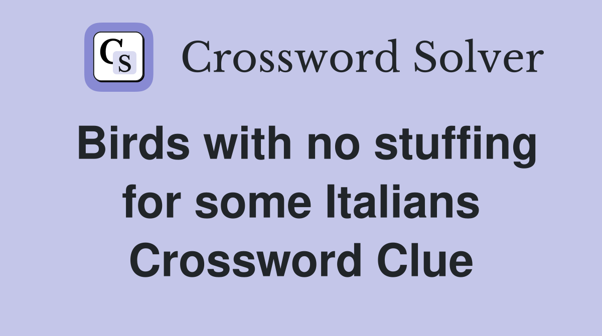 Birds with no stuffing for some Italians Crossword Clue