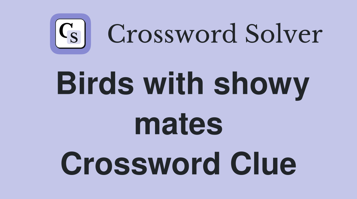 Birds with showy mates Crossword Clue