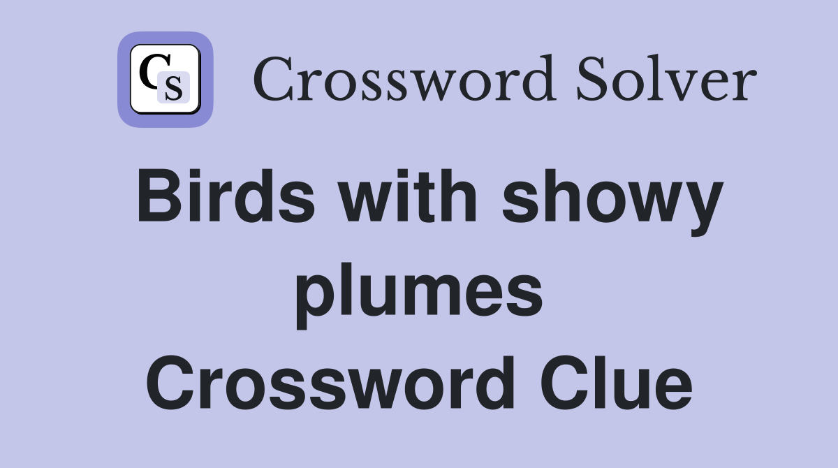 Birds with showy plumes Crossword Clue