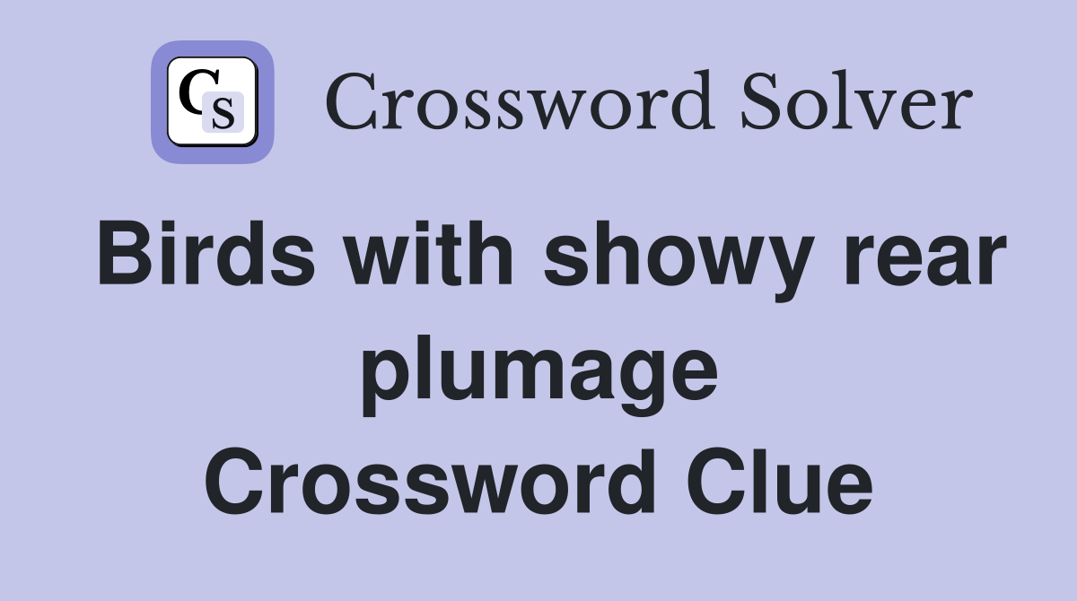 Birds with showy rear plumage Crossword Clue
