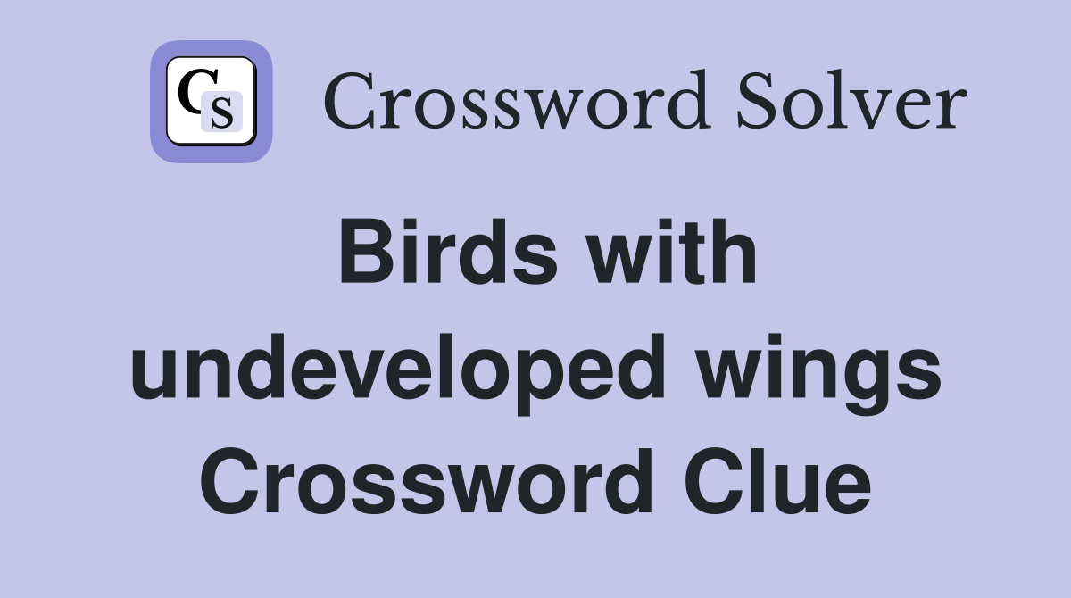 Birds with undeveloped wings Crossword Clue