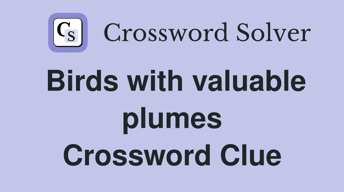 Birds with valuable plumes Crossword Clue