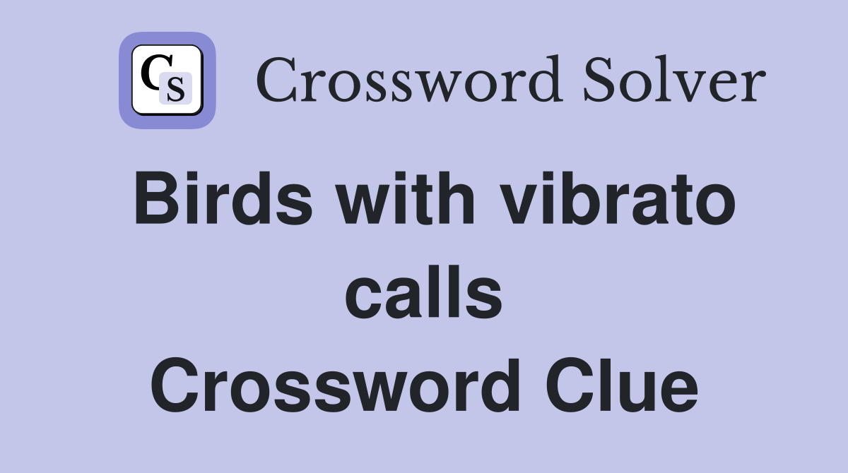 Birds with vibrato calls Crossword Clue