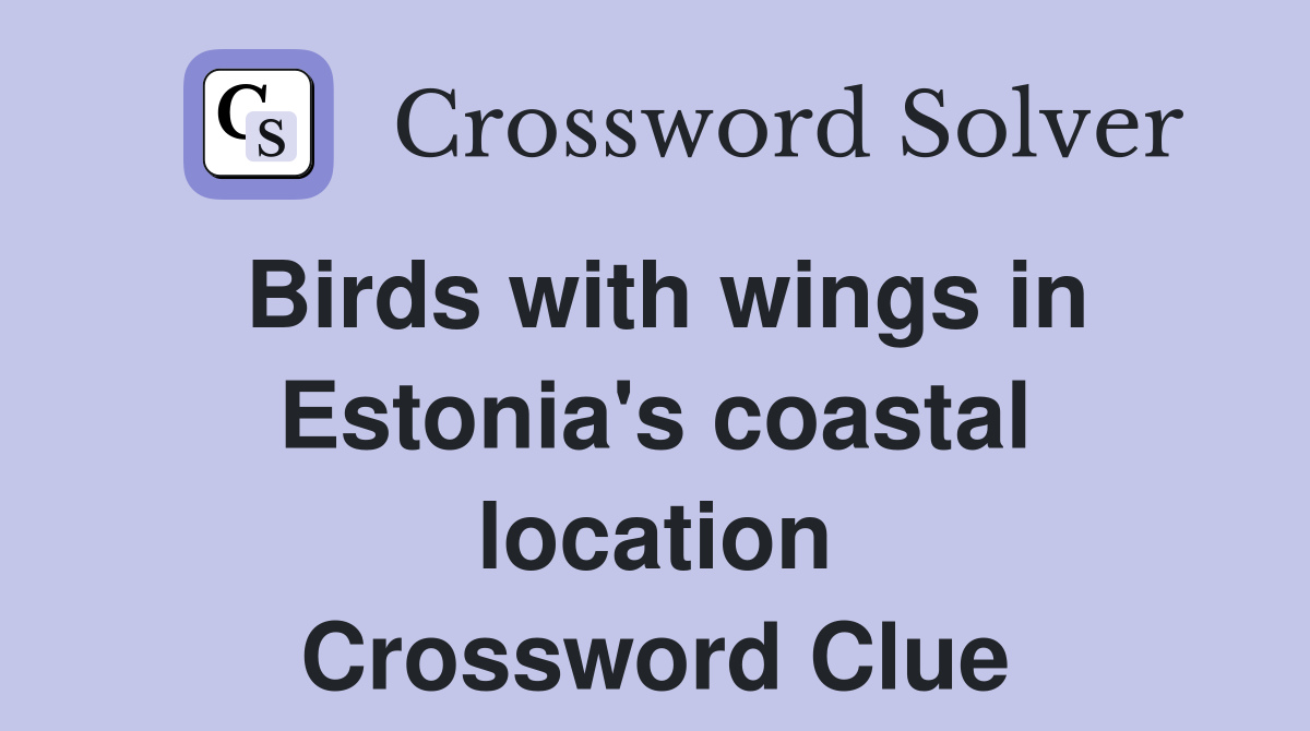 Birds with wings in Estonia's coastal location Crossword Clue