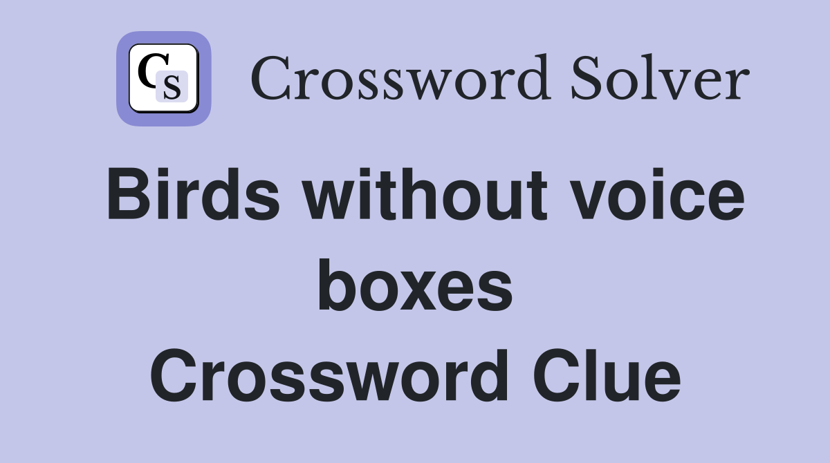 Birds without voice boxes Crossword Clue