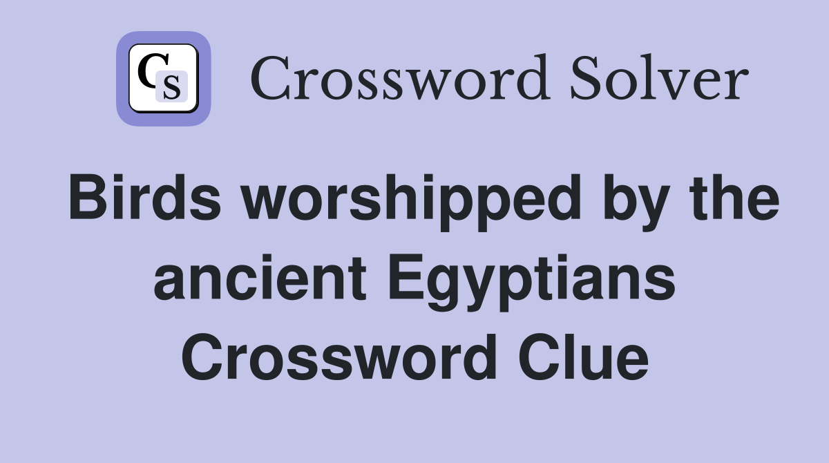 Birds worshipped by the ancient Egyptians Crossword Clue