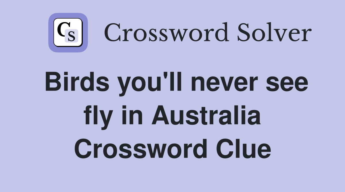 Birds you'll never see fly in Australia Crossword Clue
