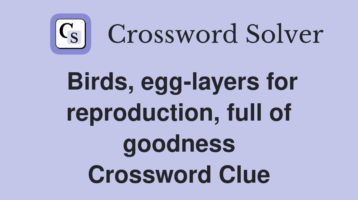 Birds, egg-layers for reproduction, full of goodness Crossword Clue