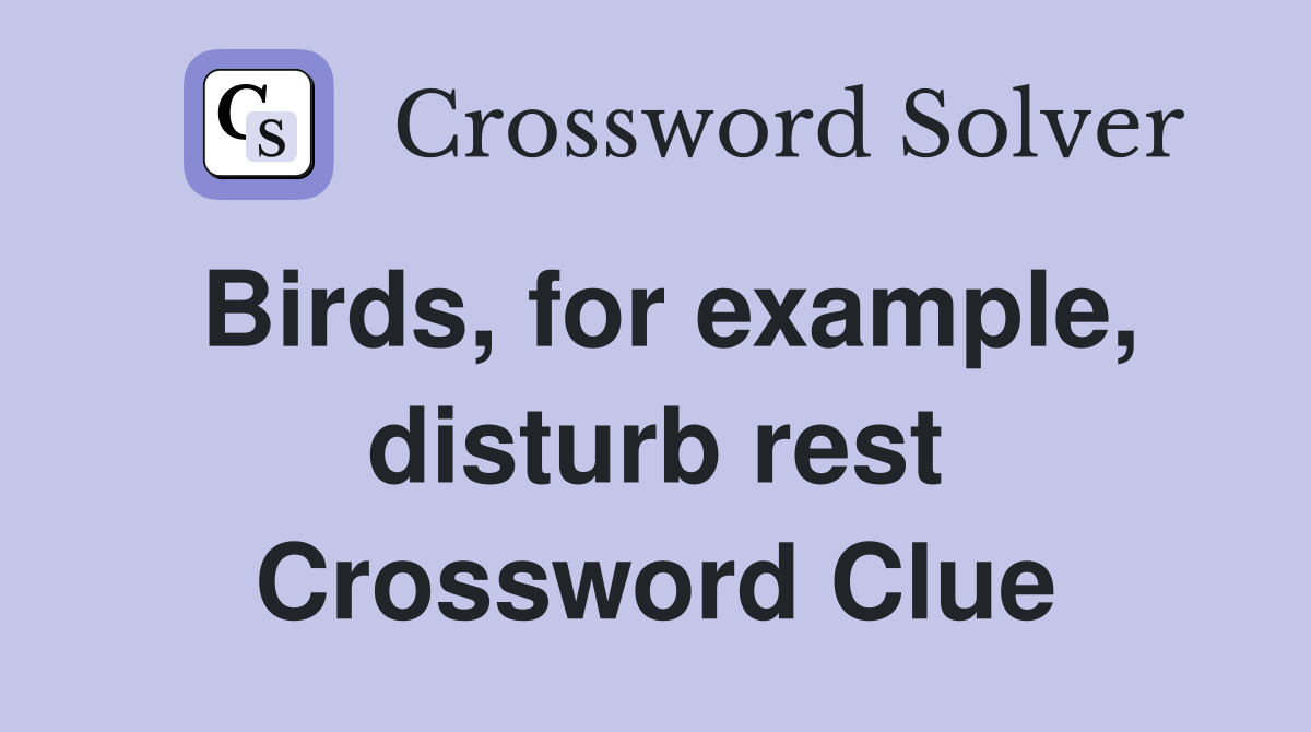 Birds, for example, disturb rest Crossword Clue