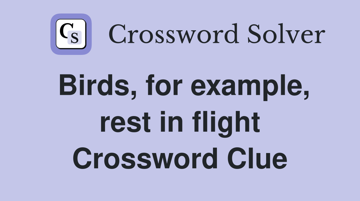 Birds, for example, rest in flight Crossword Clue