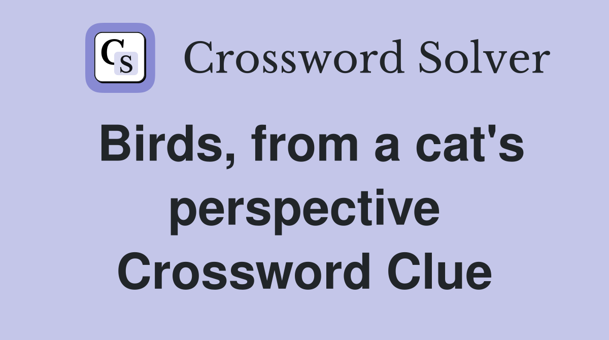 Birds, from a cat's perspective Crossword Clue