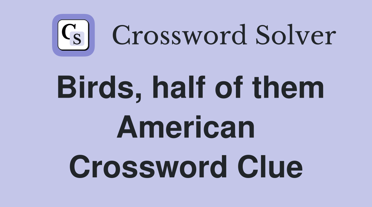 Birds, half of them American Crossword Clue