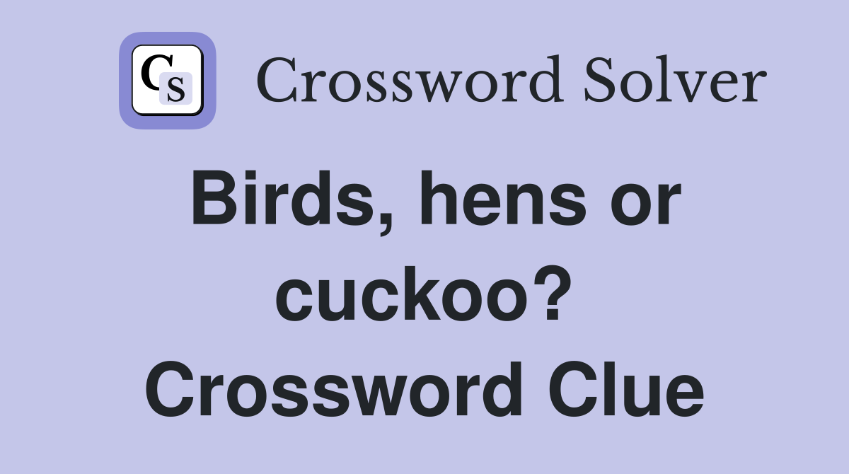 Birds, hens or cuckoo? Crossword Clue