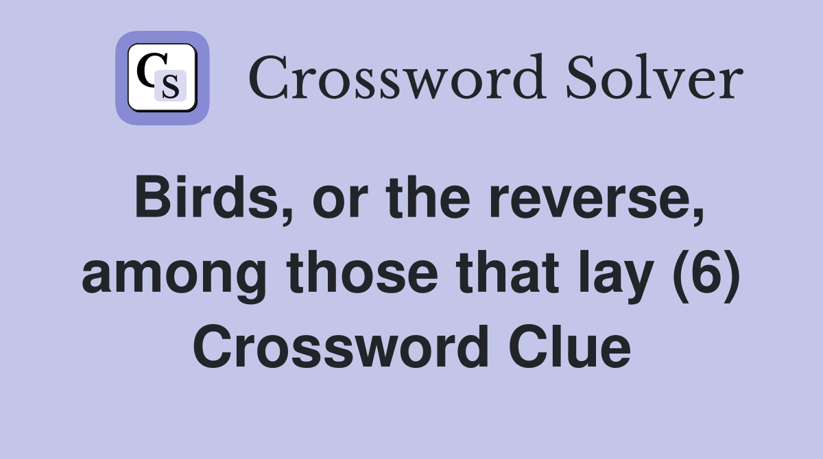 Birds, or the reverse, among those that lay (6) Crossword Clue