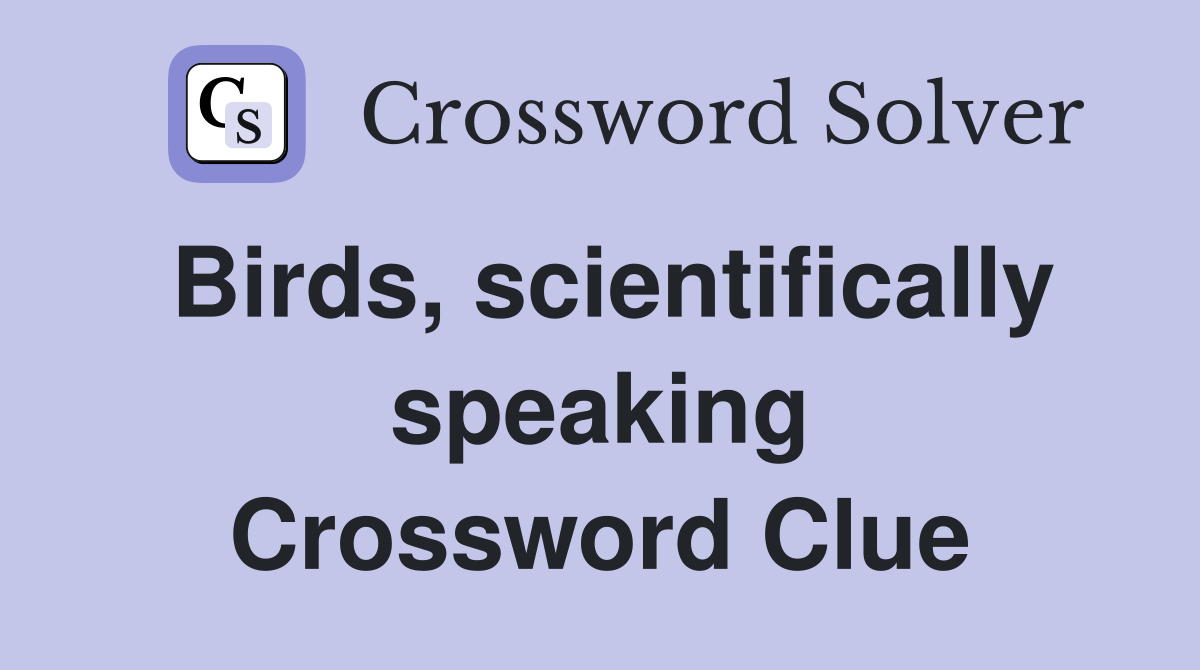 Birds, scientifically speaking Crossword Clue