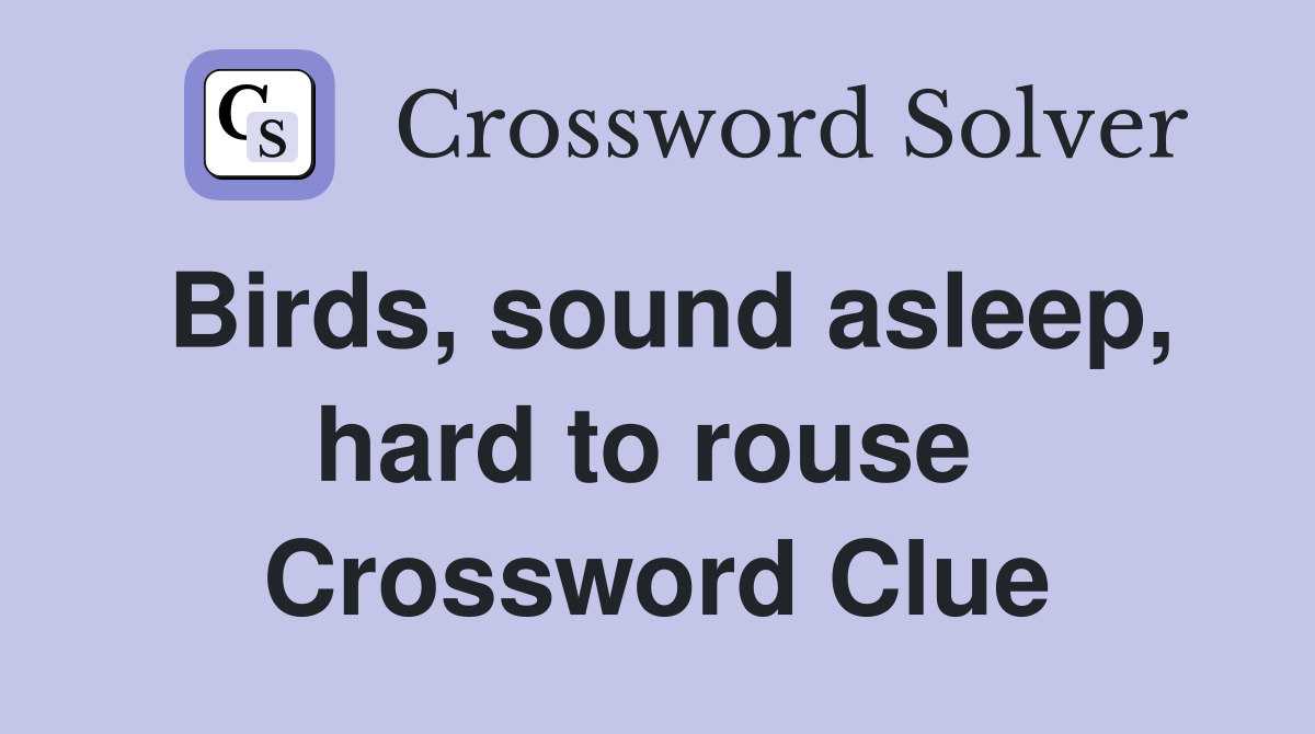 Birds, sound asleep, hard to rouse  Crossword Clue