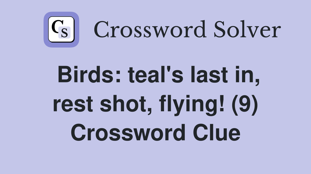 Birds: teal's last in, rest shot, flying! (9) Crossword Clue