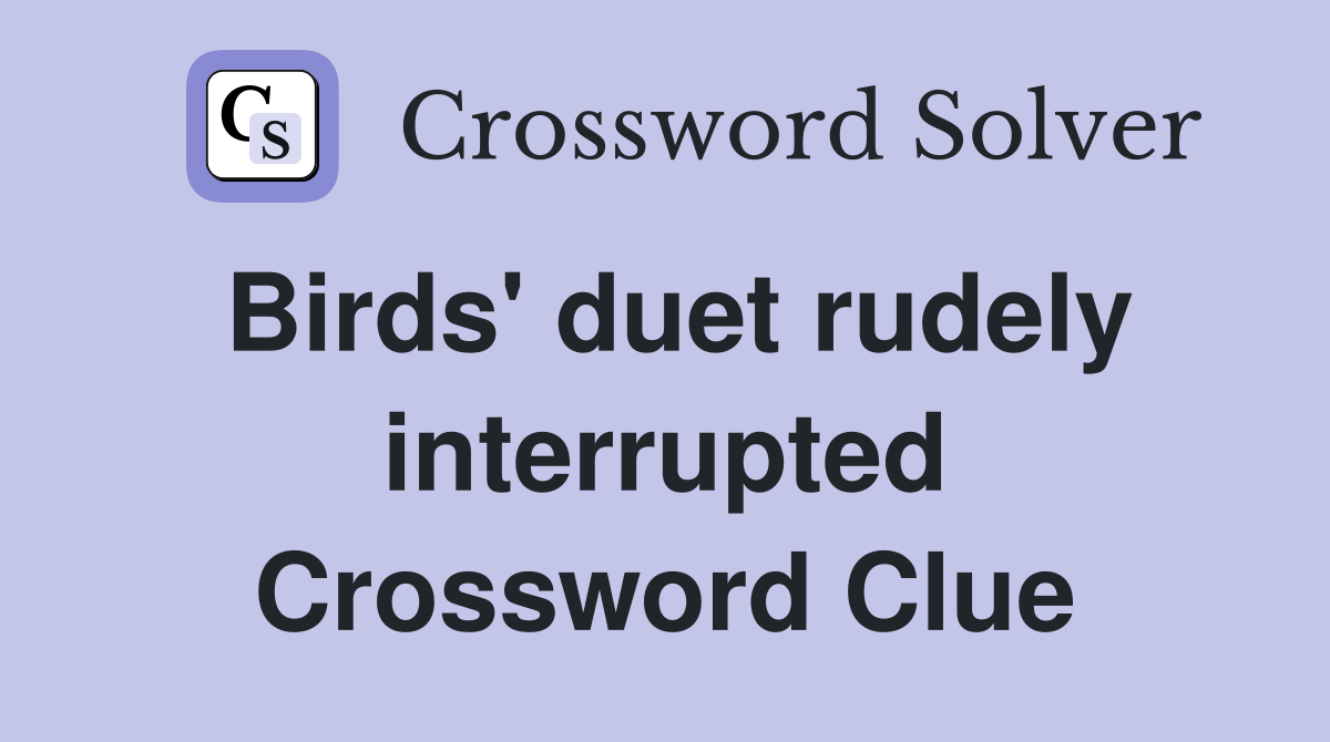 Birds' duet rudely interrupted Crossword Clue