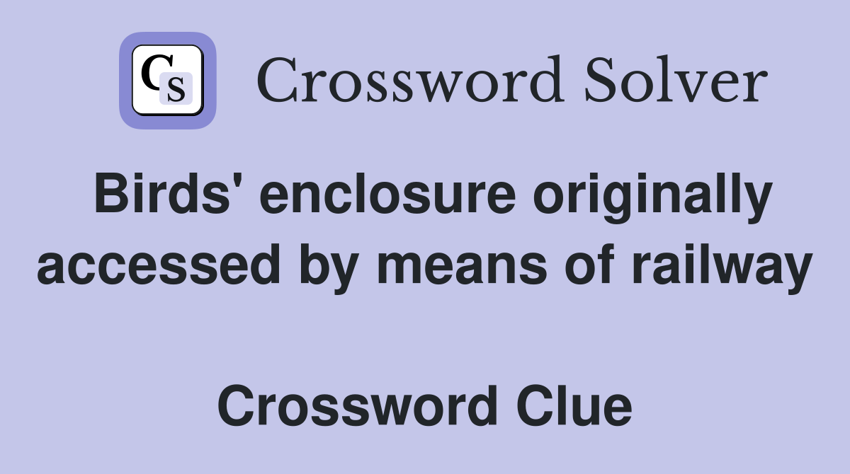 Birds' enclosure originally accessed by means of railway  Crossword Clue