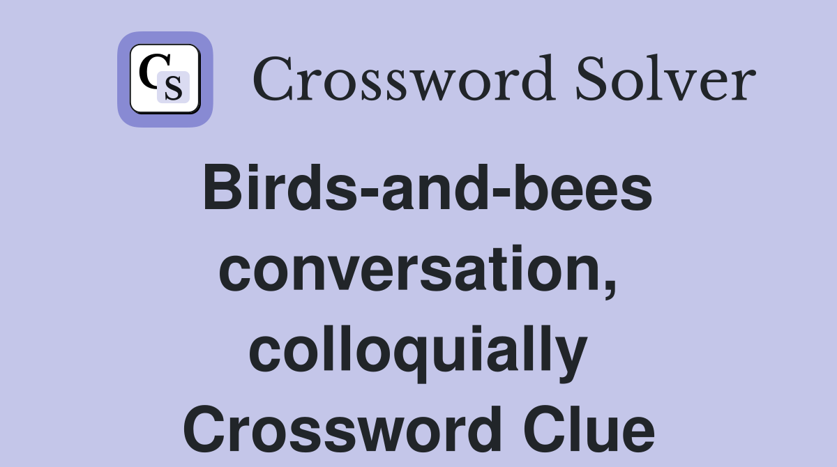 Birds-and-bees conversation, colloquially Crossword Clue