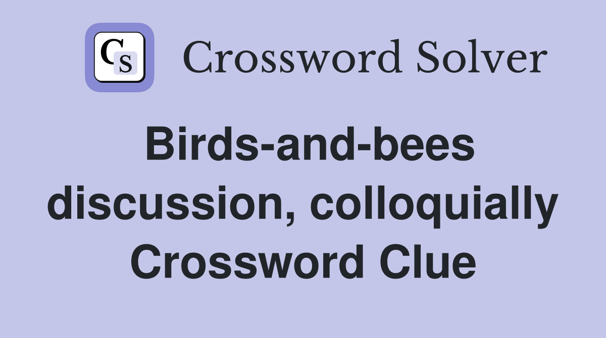 Birds-and-bees discussion, colloquially Crossword Clue