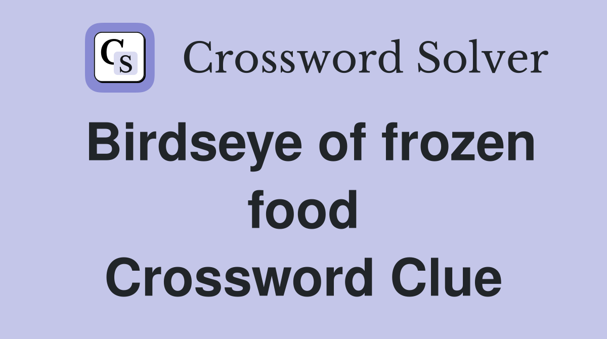 Birdseye of frozen food Crossword Clue